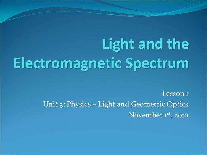 Light and the Electromagnetic Spectrum Lesson 1 Unit 3: Physics – Light and Geometric