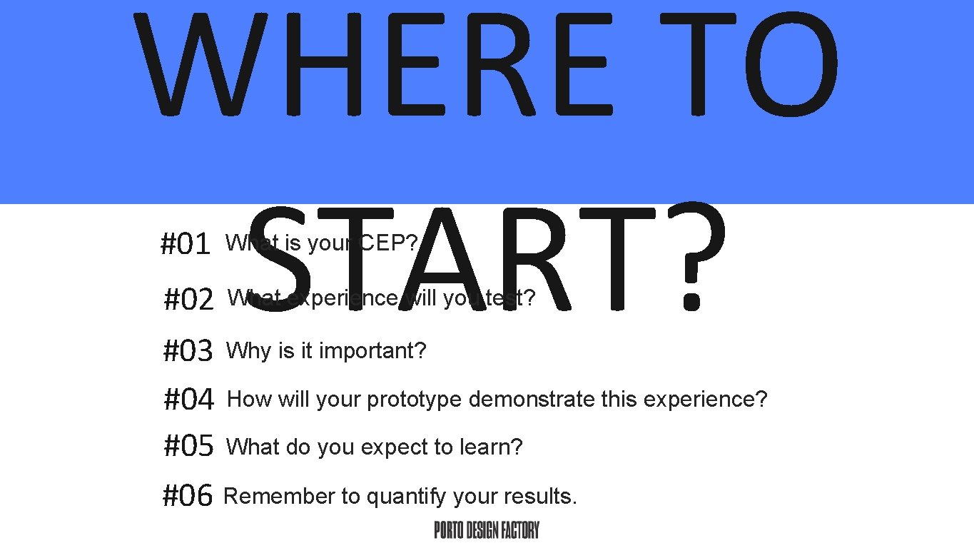 WHERE TO START? #01 What is your CEP? #02 What experience will you test?