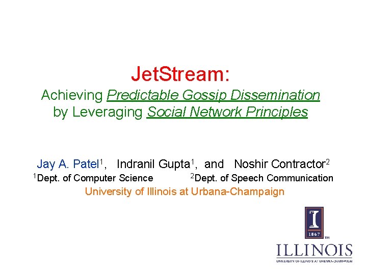Jet. Stream: Achieving Predictable Gossip Dissemination by Leveraging Social Network Principles Jay A. Patel