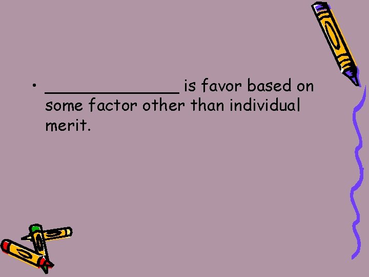  • _______ is favor based on some factor other than individual merit. 