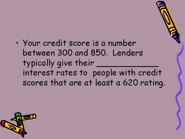  • Your credit score is a number between 300 and 850. Lenders typically