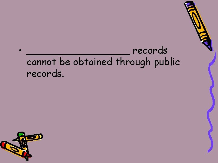  • _________ records cannot be obtained through public records. 