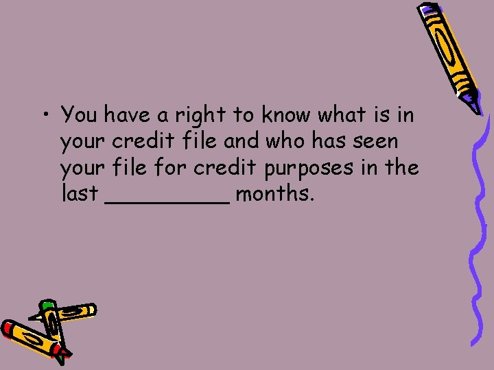  • You have a right to know what is in your credit file
