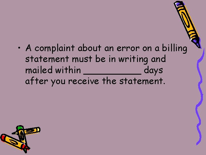  • A complaint about an error on a billing statement must be in