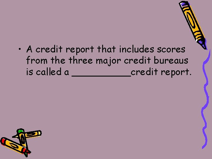  • A credit report that includes scores from the three major credit bureaus