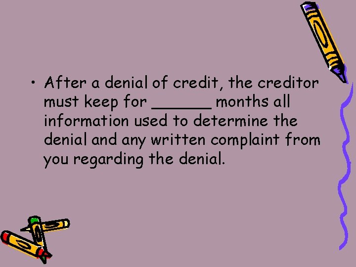  • After a denial of credit, the creditor must keep for ______ months