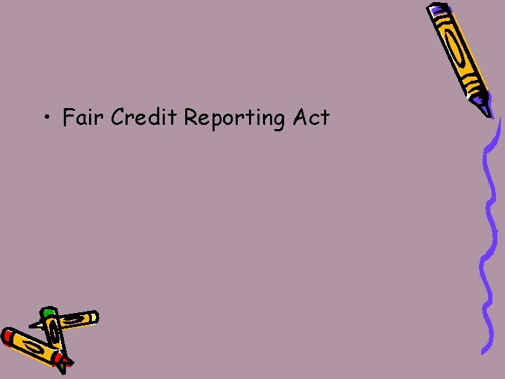  • Fair Credit Reporting Act 