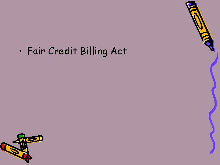  • Fair Credit Billing Act 