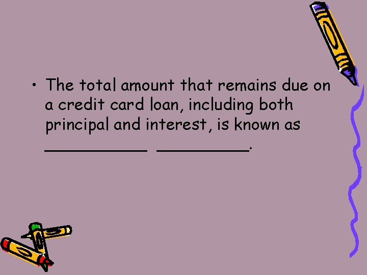  • The total amount that remains due on a credit card loan, including