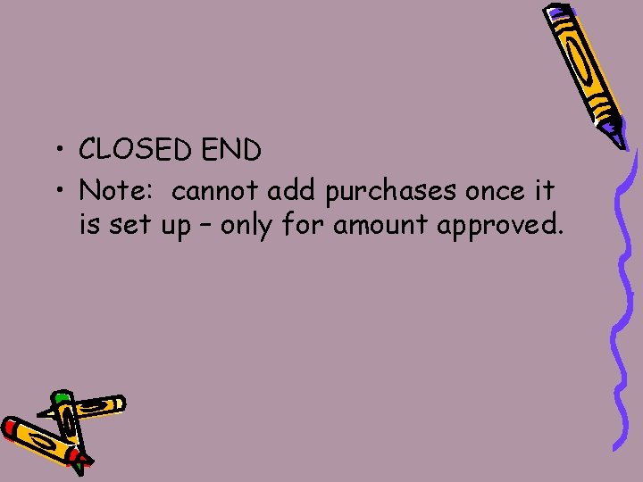  • CLOSED END • Note: cannot add purchases once it is set up