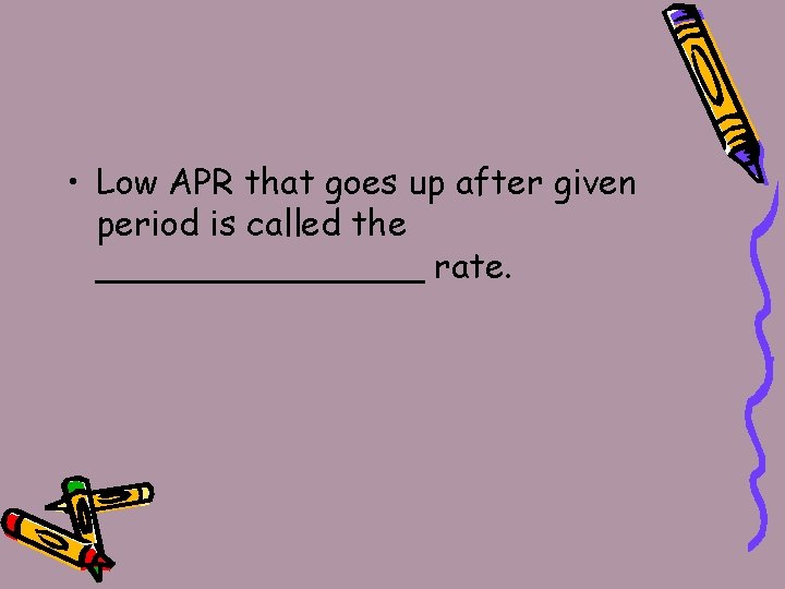  • Low APR that goes up after given period is called the ________