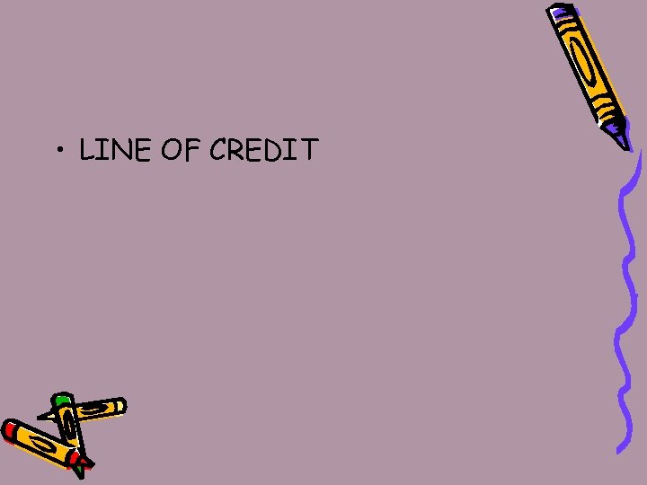  • LINE OF CREDIT 