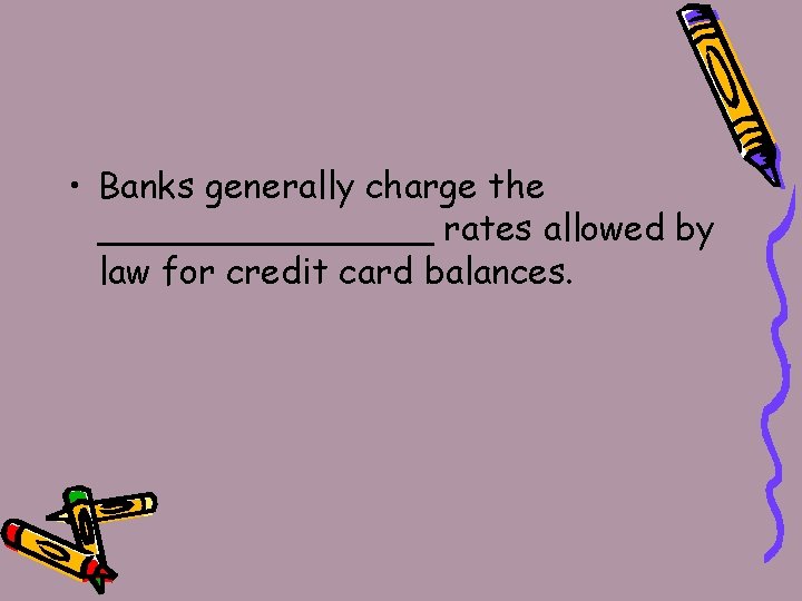  • Banks generally charge the ________ rates allowed by law for credit card