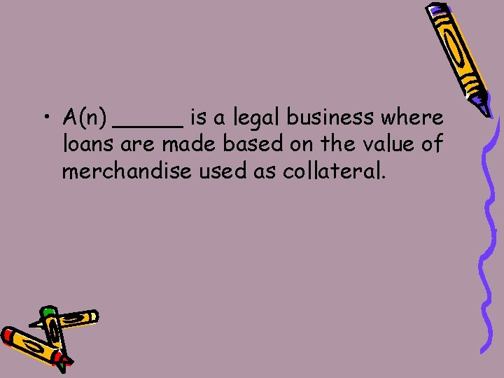  • A(n) _____ is a legal business where loans are made based on