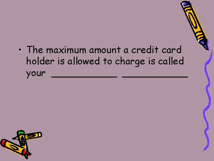  • The maximum amount a credit card holder is allowed to charge is