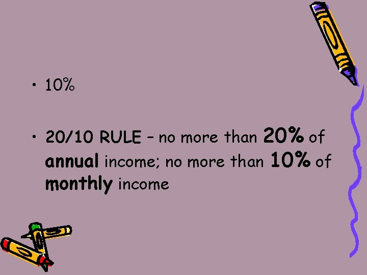  • 10% • 20/10 RULE – no more than 20% of annual income;