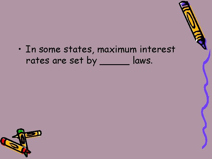  • In some states, maximum interest rates are set by _____ laws. 