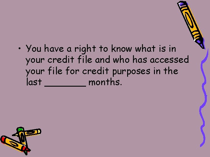  • You have a right to know what is in your credit file