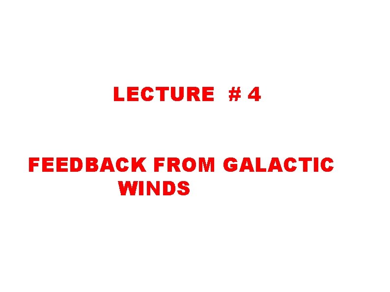 LECTURE # 4 FEEDBACK FROM GALACTIC WINDS LECTURE # 4 FEEDBACK FROM GALACTIC WINDS