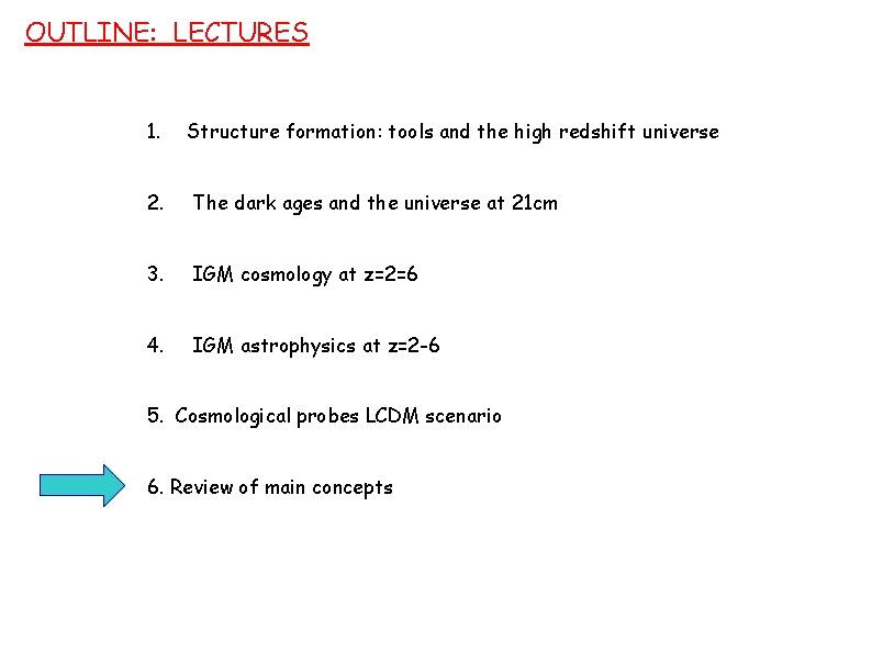 OUTLINE: LECTURES 1. Structure formation: tools and the high redshift universe 2. The dark OUTLINE: LECTURES 1. Structure formation: tools and the high redshift universe 2. The dark