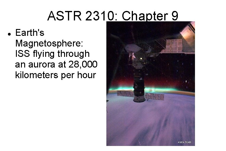 ASTR 2310: Chapter 9 Earth's Magnetosphere: ISS flying through an aurora at 28, 000