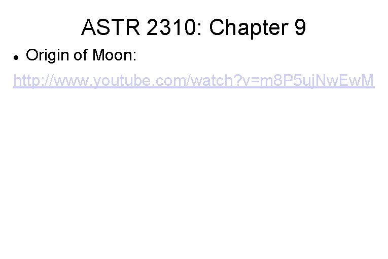 ASTR 2310: Chapter 9 Origin of Moon: http: //www. youtube. com/watch? v=m 8 P