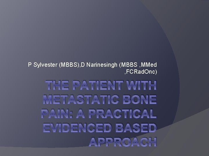 P Sylvester (MBBS), D Narinesingh (MBBS , MMed , FCRad. Onc) THE PATIENT WITH