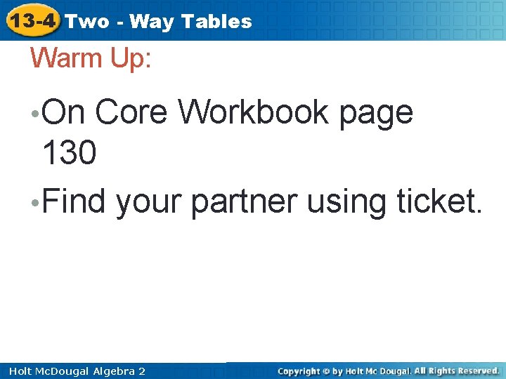 13 -4 Two - Way Tables Warm Up: • On Core Workbook page 130