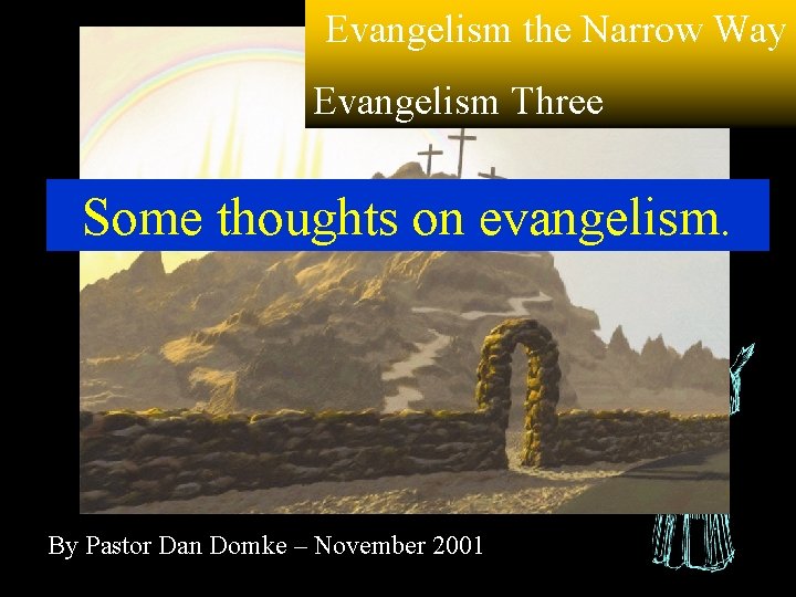 Evangelism the Narrow Way Evangelism Three Some thoughts on evangelism. By Pastor Dan Domke