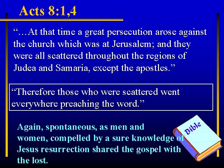 Acts 8: 1, 4 “…At that time a great persecution arose against the church