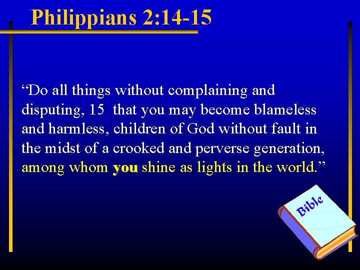 Philippians 2: 14 -15 “Do all things without complaining and disputing, 15 that you