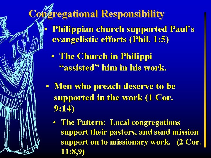 Congregational Responsibility • Philippian church supported Paul’s evangelistic efforts (Phil. 1: 5) • The