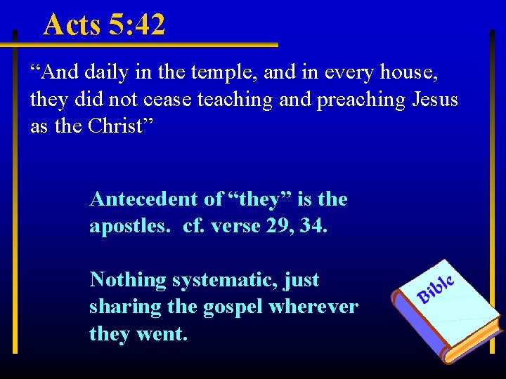 Acts 5: 42 “And daily in the temple, and in every house, they did