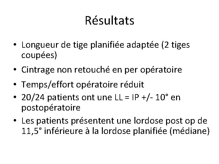 Résultats • Longueur de tige planifiée adaptée (2 tiges coupées) • Cintrage non retouché