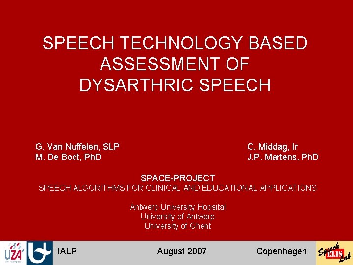 SPEECH TECHNOLOGY BASED ASSESSMENT OF DYSARTHRIC SPEECH G. Van Nuffelen, SLP M. De Bodt,