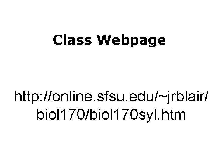 Class Webpage http: //online. sfsu. edu/~jrblair/ biol 170/biol 170 syl. htm 