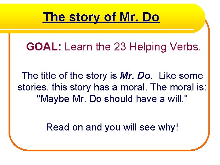 The story of Mr. Do GOAL: Learn the 23 Helping Verbs. The title of