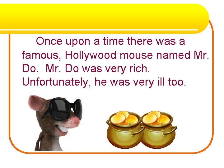 Once upon a time there was a famous, Hollywood mouse named Mr. Do. Mr.