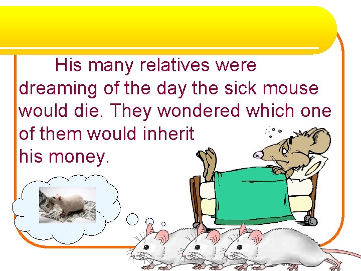 His many relatives were dreaming of the day the sick mouse would die. They
