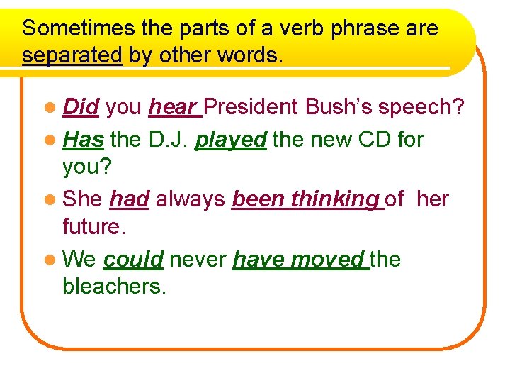 Sometimes the parts of a verb phrase are separated by other words. l Did