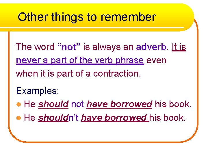 Other things to remember The word “not” is always an adverb. It is never