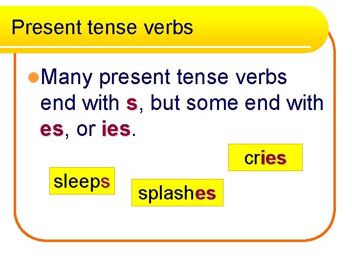 Present tense verbs l. Many present tense verbs end with s, but some end