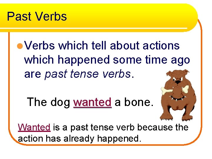 Past Verbs l Verbs which tell about actions which happened some time ago are