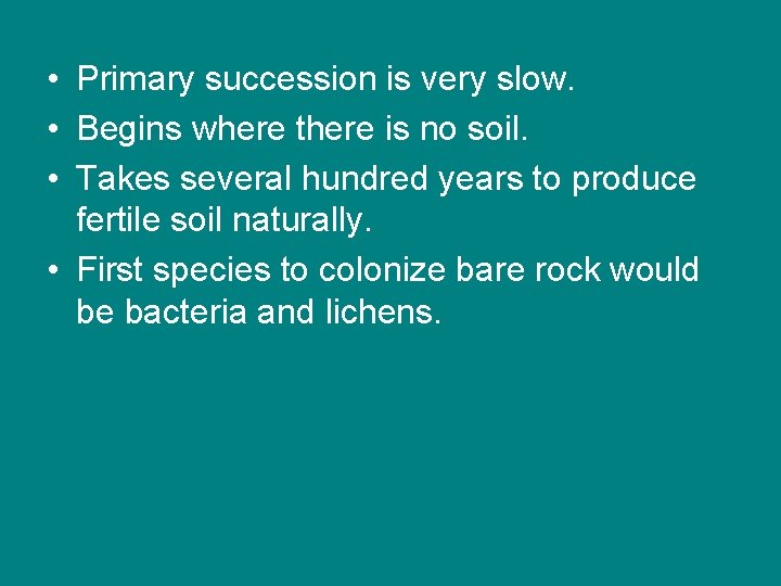  • Primary succession is very slow. • Begins where there is no soil.