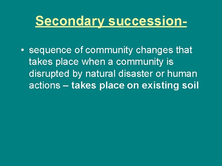 Secondary succession • sequence of community changes that takes place when a community is Secondary succession • sequence of community changes that takes place when a community is