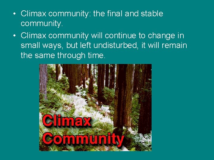 • Climax community: the final and stable community. • Climax community will continue • Climax community: the final and stable community. • Climax community will continue