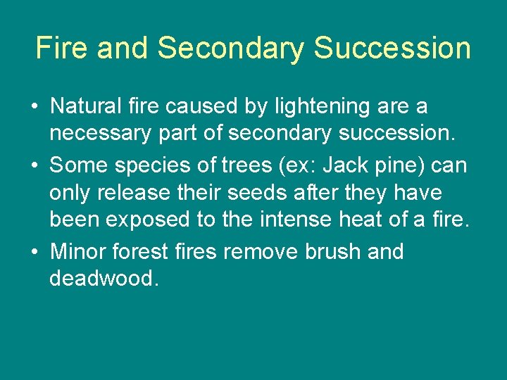 Fire and Secondary Succession • Natural fire caused by lightening are a necessary part