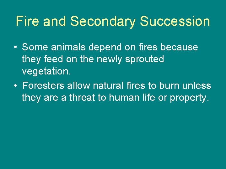 Fire and Secondary Succession • Some animals depend on fires because they feed on