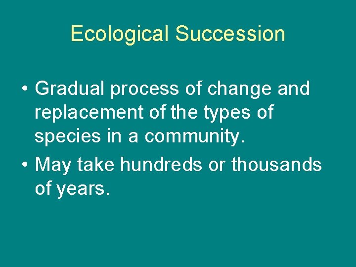 Ecological Succession • Gradual process of change and replacement of the types of species