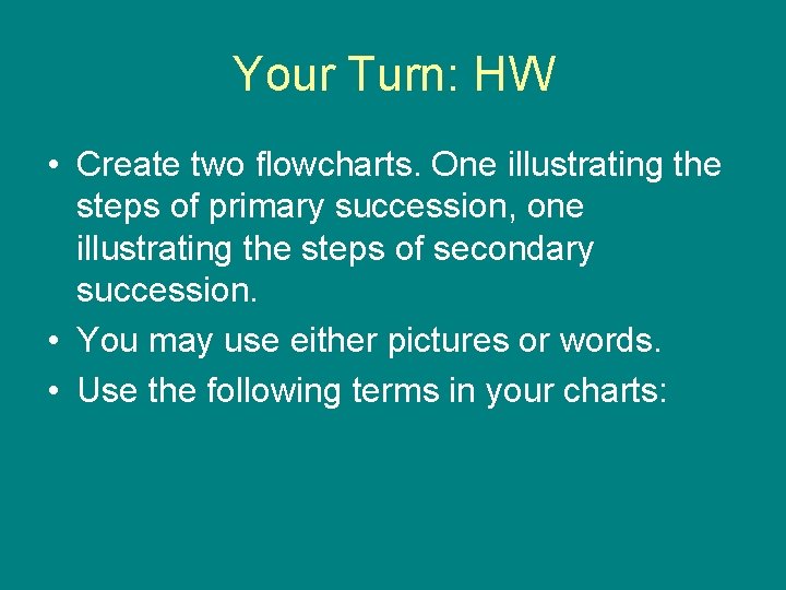 Your Turn: HW • Create two flowcharts. One illustrating the steps of primary succession,